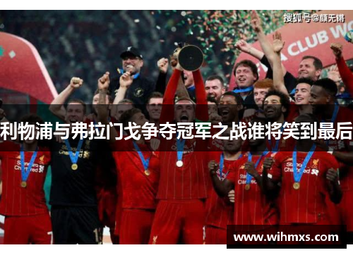 利物浦与弗拉门戈争夺冠军之战谁将笑到最后