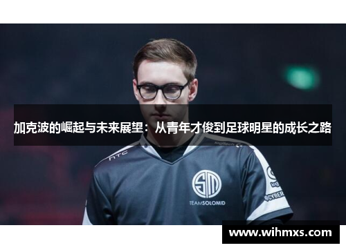 加克波的崛起与未来展望：从青年才俊到足球明星的成长之路