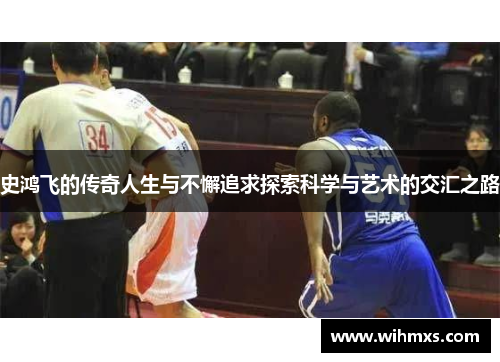 史鸿飞的传奇人生与不懈追求探索科学与艺术的交汇之路
