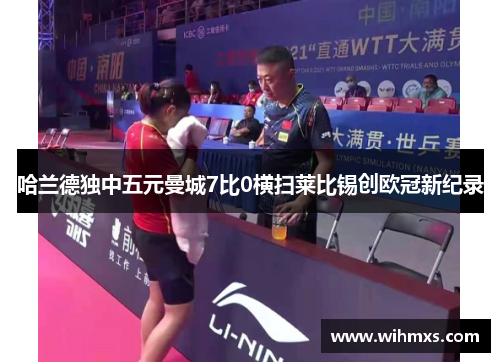 哈兰德独中五元曼城7比0横扫莱比锡创欧冠新纪录