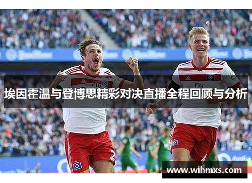 埃因霍温与登博思精彩对决直播全程回顾与分析