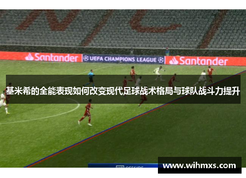 基米希的全能表现如何改变现代足球战术格局与球队战斗力提升