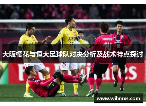 大阪樱花与恒大足球队对决分析及战术特点探讨