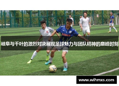 岐阜与千叶的激烈对决展现足球魅力与团队精神的巅峰时刻