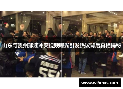 山东与贵州球迷冲突视频曝光引发热议背后真相揭秘