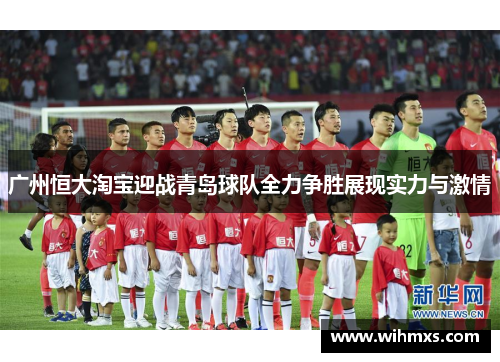 广州恒大淘宝迎战青岛球队全力争胜展现实力与激情