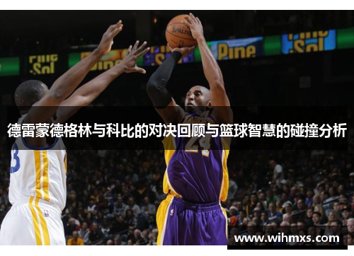 德雷蒙德格林与科比的对决回顾与篮球智慧的碰撞分析
